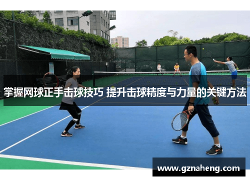 掌握网球正手击球技巧 提升击球精度与力量的关键方法